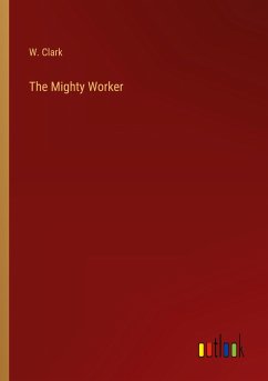 The Mighty Worker - Clark, W.