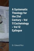 A Systematic Theology for the 21st Century - Vol 11 Eschatology - Vol 12 Epilogue
