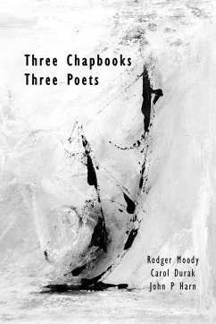 Three Chapbooks / Three Poets - Moody, Rodger; Durak, Carol; Harn, John Peter