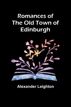 Romances of the old town of Edinburgh - Leighton, Alexander
