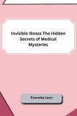 Invisible Illness The Hidden Secrets of Medical Mysteries