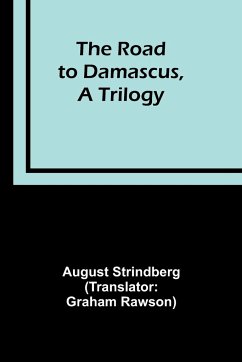 The Road to Damascus, A Trilogy - Strindberg, August