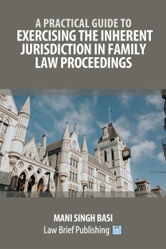 A Practical Guide to Exercising the Inherent Jurisdiction in Family Law Proceedings - Basi, Mani Singh