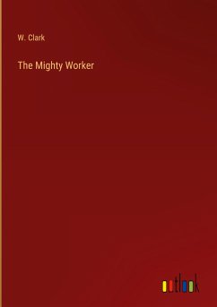 The Mighty Worker - Clark, W.