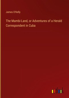 The Mambi-Land, or Adventures of a Herald Correspondent in Cuba - O'Kelly, James