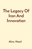 The Legacy Of Iron And Innovation The Legacy Of Iron And Innovation