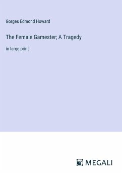 The Female Gamester; A Tragedy - Howard, Gorges Edmond