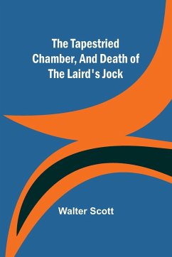 The Tapestried Chamber, And Death of the Laird's Jock - Scott, Walter