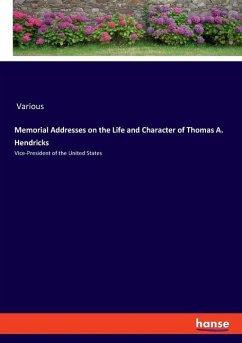 Memorial Addresses on the Life and Character of Thomas A. Hendricks - Various