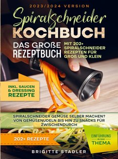 Spiralschneider Kochbuch ¿ Das große Rezeptbuch mit 202+ Spiralschneider Rezepten für Groß und Klein - Brigitte Stadler