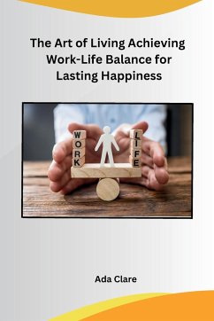 The Art of Living Achieving Work-Life Balance for Lasting Happiness - Ada Clare