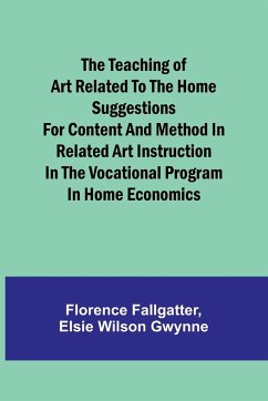 The Teaching of Art Related to the Home Suggestions for content and method in related art instruction in the vocational program in home economics - Fallgatter, Florence; Gwynne, Elsie Wilson