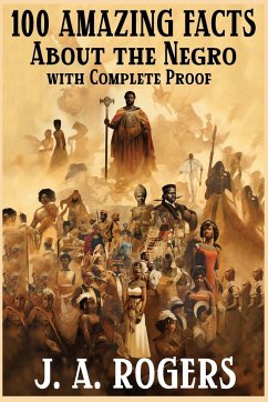 100 Amazing Facts About the Negro with Complete Proof - Rogers, J. A.