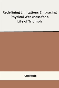 Redefining Limitations Embracing Physical Weakness for a Life of Triumph - Charlotte