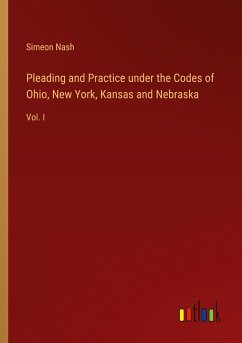 Pleading and Practice under the Codes of Ohio, New York, Kansas and Nebraska - Nash, Simeon