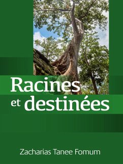 Racines et Destinées (Traiter avec ton passé, déterminer ton avenir) (eBook, ePUB) - Fomum, Zacharias Tanee