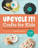 Upcycle It Crafts for Kids ages 8-12 (eBook, ePUB)