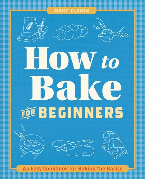 How to Bake for Beginners (eBook, ePUB) How to Bake for Beginners (eBook, ePUB)