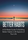 Better Habits: A 52-Week Guide To Building Better Habits In All Aspect of Your Life (eBook, ePUB)