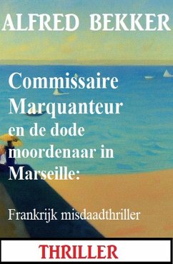 Commissaire Marquanteur en de dode moordenaar in Marseille: Frankrijk misdaadthriller (eBook, ePUB) - Bekker, Alfred
