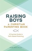 Raising Boys: A Christian Parenting Book (eBook, ePUB)