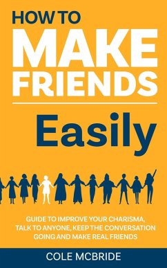 How to Make Friends Easily: Guide to Improve Your Charisma, Talk to Anyone, Keep The Conversation Going, and Make Real Friends (How to Talk to Anyone, #2) (eBook, ePUB) - McBride, Cole