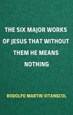 The Six Major Works of Jesus That Without Them He Means Nothing (eBook, ePUB)