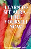 Learn to see aura - Free yourself now Immerse yourself (eBook, ePUB)