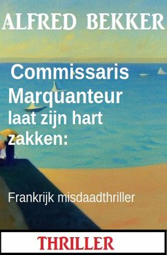 Commissaris Marquanteur laat zijn hart zakken: Frankrijk misdaadthriller (eBook, ePUB) - Bekker, Alfred