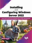 Installing and Configuring Windows Server 2022: Learn the ins and outs of Windows Server 2022 Administration (eBook, ePUB)