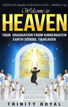 Welcome to Heaven. Your Graduation from Kindergarten Earth to Heaven (eBook, ePUB) - Royal, Trinity