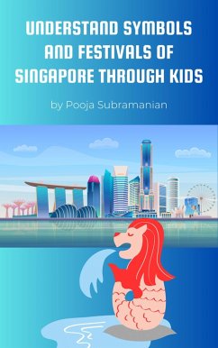 Cover Understand Symbols and Festivals of Singapore through Kids (UNDERSTAND SYMBOLS AND FESTIVALS OF ASIA THROUGH KIDS, #1) (eBook, ePUB)