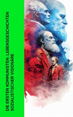 Die ersten Kommunisten: Lebensgeschichten sozialistischer Visionäre (eBook, ePUB) - Kautsky, Karl; Bebel, August; Toller, Ernst; Zetkin, Clara; Mehring, Franz; Huch, Ricarda; Radek, Karl; Luxemburg, Rosa; Kropotkin, Peter; Ludwig, Emil; Trotzki, Leo