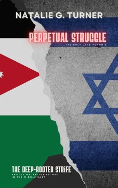 Perpetual Struggle: The Holy Land Turmoil: The Deep-rooted Strife and Its Uncertain Future in the Middle East (eBook, ePUB) - Turner, Natalie G.