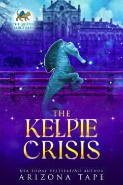 The Kelpie Crisis (The Griffin Sanctuary, #7) (eBook, ePUB) - Tape, Arizona