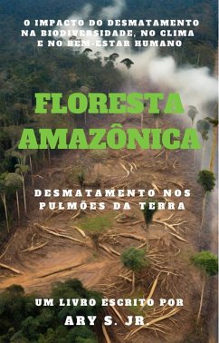 Floresta Amazônica Desmatamento nos Pulmões da Terra (eBook, ePUB) - S., Ary