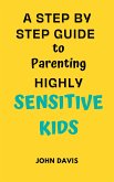 A Step By Step Guide to Parenting Highly Sensitive Kids (eBook, ePUB)