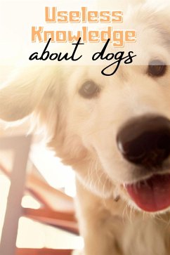 Useless Knowledge about Dogs (eBook, ePUB) - Mirillia, Mia
