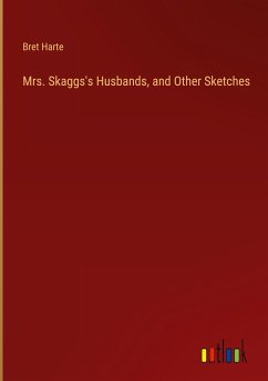 Mrs. Skaggs's Husbands, and Other Sketches - Harte, Bret