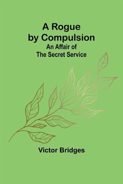 A Rogue by Compulsion; An Affair of the Secret Service - Bridges, Victor