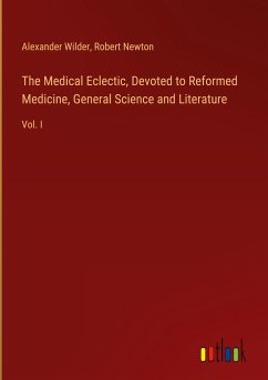 The Medical Eclectic, Devoted to Reformed Medicine, General Science and Literature - Wilder, Alexander; Newton, Robert