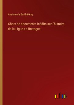 Choix de documents inédits sur l'histoire de la Ligue en Bretagne