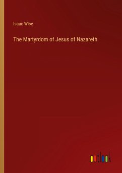 The Martyrdom of Jesus of Nazareth - Wise, Isaac
