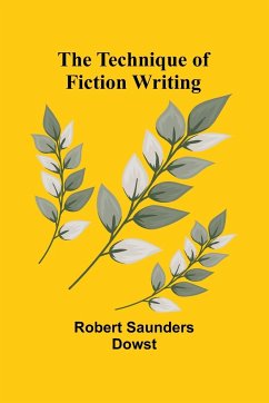 The Technique of Fiction Writing - Dowst, Robert Saunders