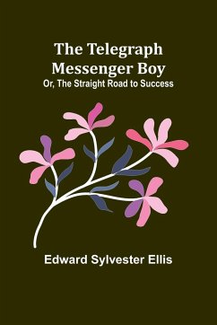 The Telegraph Messenger Boy; Or, The Straight Road to Success - Ellis, Edward Sylvester