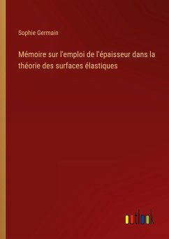 Mémoire sur l'emploi de l'épaisseur dans la théorie des surfaces élastiques - Germain, Sophie