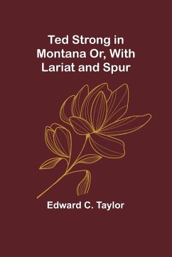 Ted Strong in Montana Or, With Lariat and Spur - Taylor, Edward C.