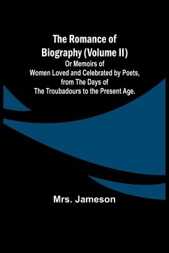 The Romance of Biography (Volume II); Or Memoirs of Women Loved and Celebrated by Poets, from the Days of the Troubadours to the Present Age. - Jameson