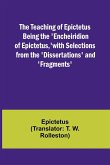 The Teaching of Epictetus Being the 'Encheiridion of Epictetus,' with Selections from the 'Dissertations' and 'Fragments'