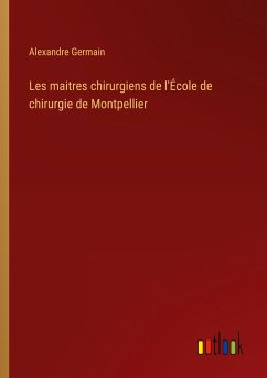 Les maitres chirurgiens de l'École de chirurgie de Montpellier - Germain, Alexandre